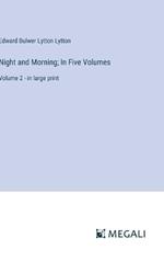 Night and Morning; In Five Volumes: Volume 2 - in large print