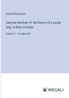 Clarissa Harlowe; Or the history of a young lady, In Nine Volumes: Volume 2 - in large print - Samuel Richardson - cover