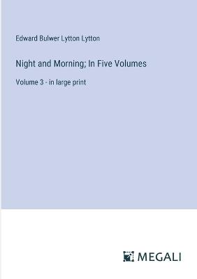 Night and Morning; In Five Volumes: Volume 3 - in large print - Edward Bulwer Lytton Lytton - cover