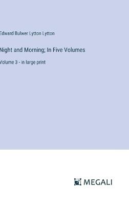 Night and Morning; In Five Volumes: Volume 3 - in large print - Edward Bulwer Lytton Lytton - cover