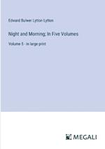 Night and Morning; In Five Volumes: Volume 5 - in large print