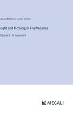 Night and Morning; In Five Volumes: Volume 5 - in large print
