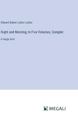 Night and Morning; In Five Volumes, Complet: in large print - Edward Bulwer Lytton Lytton - cover