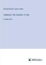 Calderon, The Courtier; A Tale: in large print