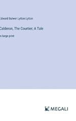 Calderon, The Courtier; A Tale: in large print