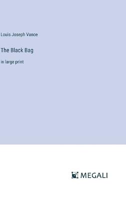 The Black Bag: in large print - Louis Joseph Vance - cover