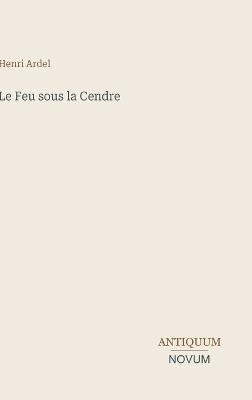 Le Feu sous la Cendre - Henri Ardel - cover