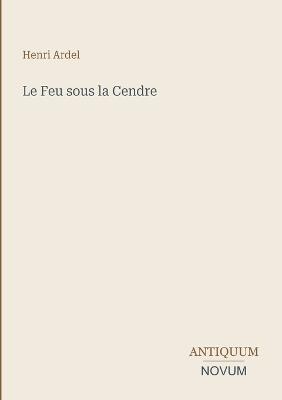 Le Feu sous la Cendre - Henri Ardel - cover