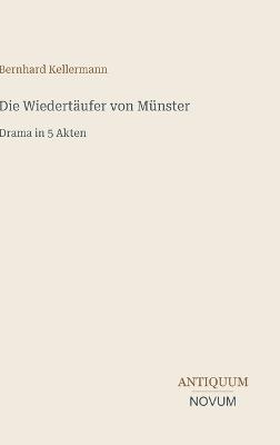 Die Wiedertäufer von Münster: Drama in 5 Akten - Bernhard Kellermann - cover