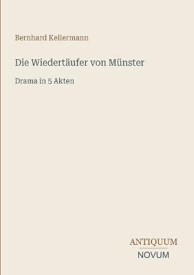 Die Wiedertäufer von Münster: Drama in 5 Akten - Bernhard Kellermann - cover