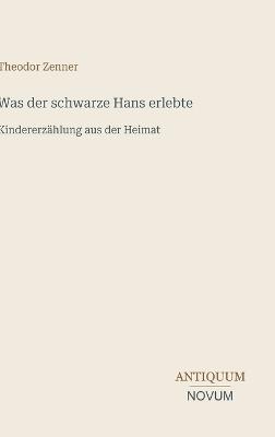 Was der schwarze Hans erlebte: Kindererzählung aus der Heimat - Theodor Zenner - cover