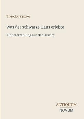 Was der schwarze Hans erlebte: Kindererzählung aus der Heimat - Theodor Zenner - cover