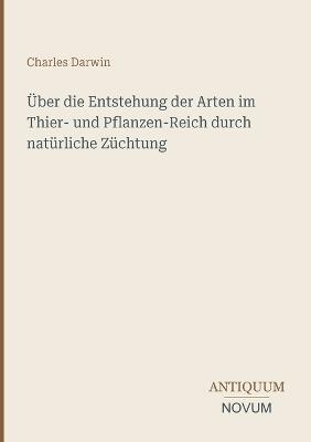 Über die Entstehung der Arten im Thier- und Pflanzen-Reich durch natürliche Züchtung - Charles Darwin - cover