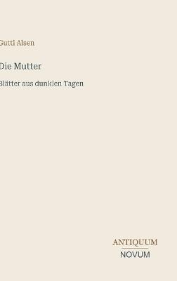 Die Mutter: Blätter aus dunklen Tagen - Gutti Alsen - cover