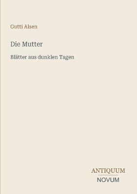 Die Mutter: Blätter aus dunklen Tagen - Gutti Alsen - cover