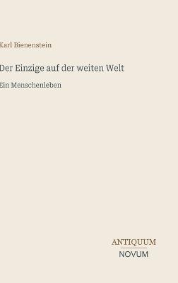 Der Einzige auf der weiten Welt: Ein Menschenleben - Karl Bienenstein - cover