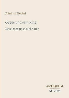 Gyges und sein Ring: Eine Tragödie in fünf Akten - Friedrich Hebbel - cover
