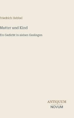 Mutter und Kind: Ein Gedicht in sieben Gesängen - Friedrich Hebbel - cover