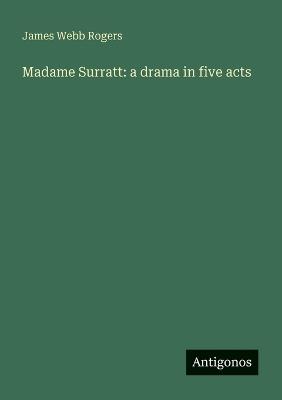 Madame Surratt: a drama in five acts - James Webb Rogers - cover