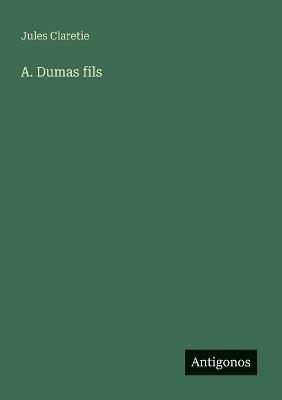 A. Dumas fils - Jules Claretie - cover