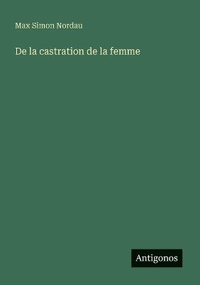 De la castration de la femme - Max Simon Nordau - cover