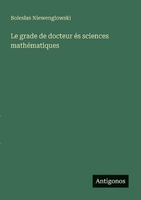 Le grade de docteur és sciences mathématiques - Boleslas Niewenglowski - cover