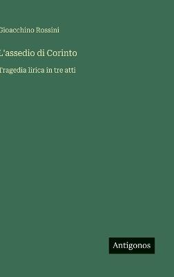 L'assedio di Corinto: Tragedia lirica in tre atti - Gioacchino Rossini - cover