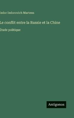 Le conflit entre la Russie et la Chine: Étude politique - Ḟedor Ḟedorovich Martens - cover