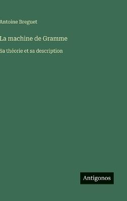 La machine de Gramme: Sa théorie et sa description - Antoine Breguet - cover