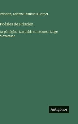 Poésies de Priscien: La périégèse. Les poids et mesures. Éloge d'Anastase - Priscian,Etienne Franc̜ois Corpet - cover