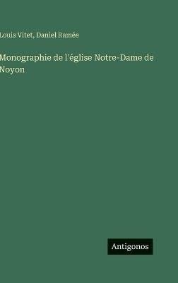 Monographie de l'église Notre-Dame de Noyon - Louis Vitet,Daniel Ramée - cover