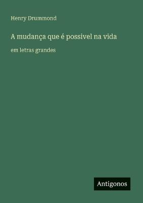 A mudança que é possivel na vida: em letras grandes - Henry Drummond - cover