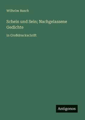 Schein und Sein; Nachgelassene Gedichte: in Großdruckschrift - Wilhelm Busch - cover