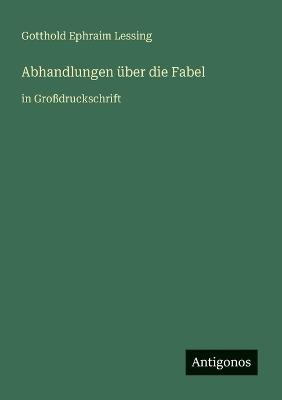 Abhandlungen über die Fabel: in Großdruckschrift - Gotthold Ephraim Lessing - cover
