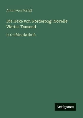 Die Hexe von Norderoog; Novelle Viertes Tausend: in Großdruckschrift - Anton Von Perfall - cover