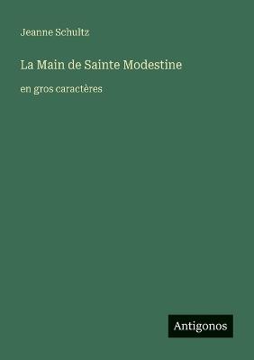 La Main de Sainte Modestine: en gros caractères - Jeanne Schultz - cover