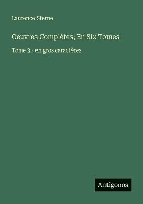 Oeuvres Complètes; En Six Tomes: Tome 3 - en gros caractères - Laurence Sterne - cover