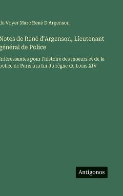 Notes de René d'Argenson, Lieutenant général de Police: Intéressantes pour l'histoire des moeurs et de la police de Paris à la fin du règne de Louis XIV - de Voyer Marc René D'Argenson - cover