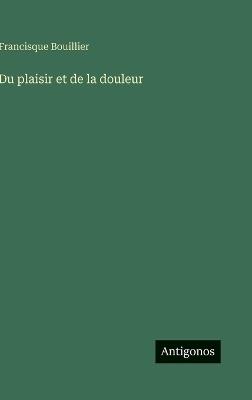 Du plaisir et de la douleur - Francisque Bouillier - cover