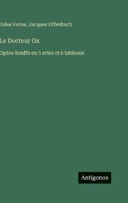 Le Docteur Ox: Opéra-bouffe en 3 actes et 6 tableaux - Jules Verne,Jacques Offenbach - cover