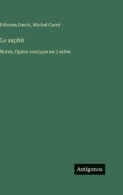 Le saphir: Notes, Opéra-comique en 3 actes - Michel Carré,Félicien David - cover