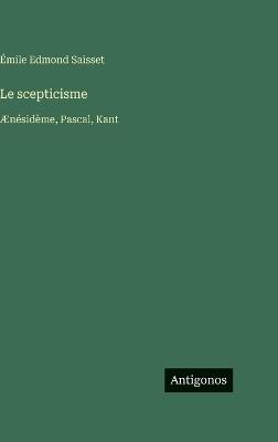 Le scepticisme: Ænésidème, Pascal, Kant - Émile Edmond Saisset - cover