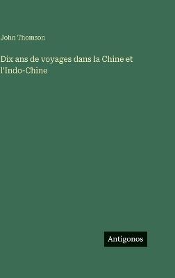 Dix ans de voyages dans la Chine et l'Indo-Chine - John Thomson - cover