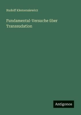 Fundamental-Versuche über Transsudation - Rudolf Klemensiewicz - cover