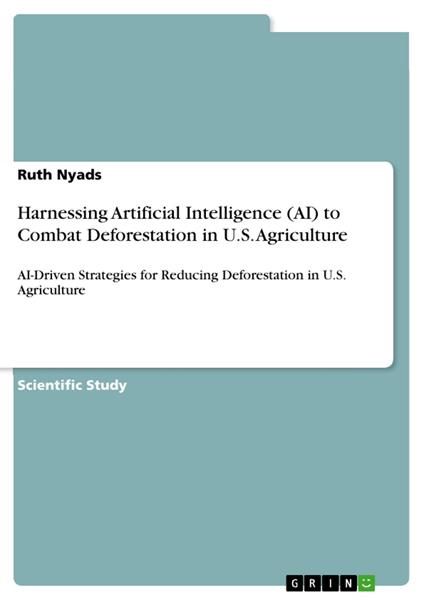 Harnessing Artificial Intelligence (AI) to Combat Deforestation in U.S. Agriculture