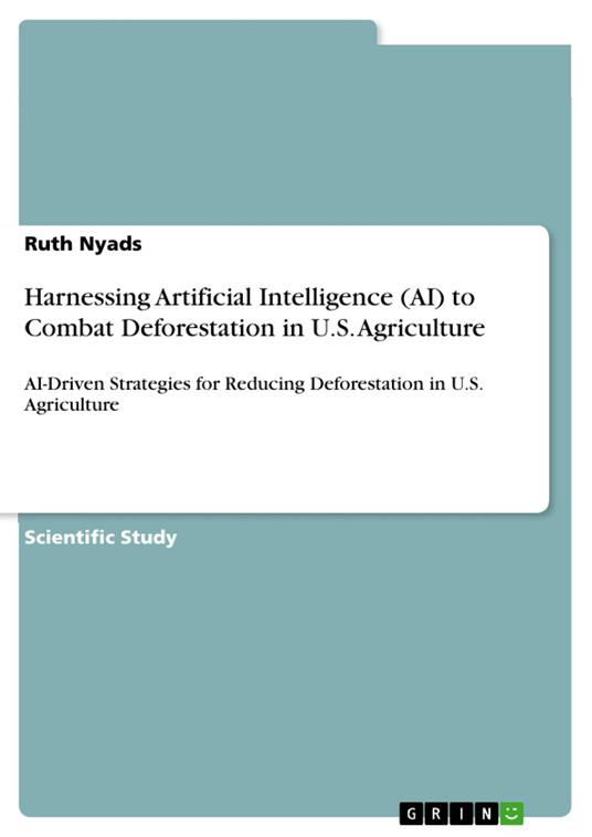 Harnessing Artificial Intelligence (AI) to Combat Deforestation in U.S. Agriculture