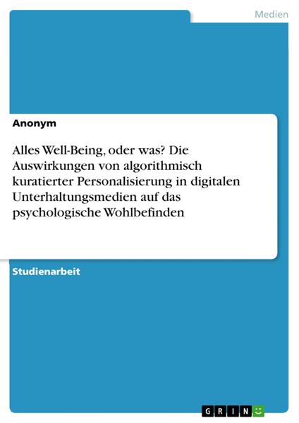 Alles Well-Being, oder was? Die Auswirkungen von algorithmisch kuratierter Personalisierung in digitalen Unterhaltungsmedien auf das psychologische Wohlbefinden
