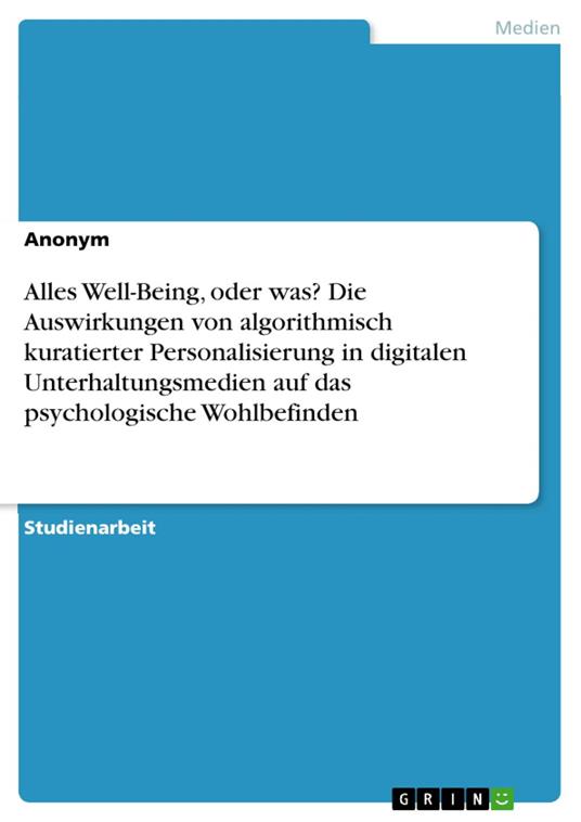 Alles Well-Being, oder was? Die Auswirkungen von algorithmisch kuratierter Personalisierung in digitalen Unterhaltungsmedien auf das psychologische Wohlbefinden