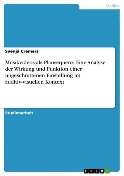 Musikvideos als Plansequenz. Eine Analyse der Wirkung und Funktion einer ungeschnittenen Einstellung im auditiv-visuellen Kontext
