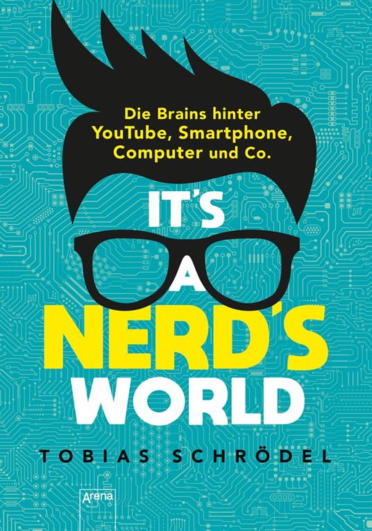 It's a Nerd's World. Die Brains hinter YouTube, Smartphone, Computer und Co. - Tobias Schrödel - ebook